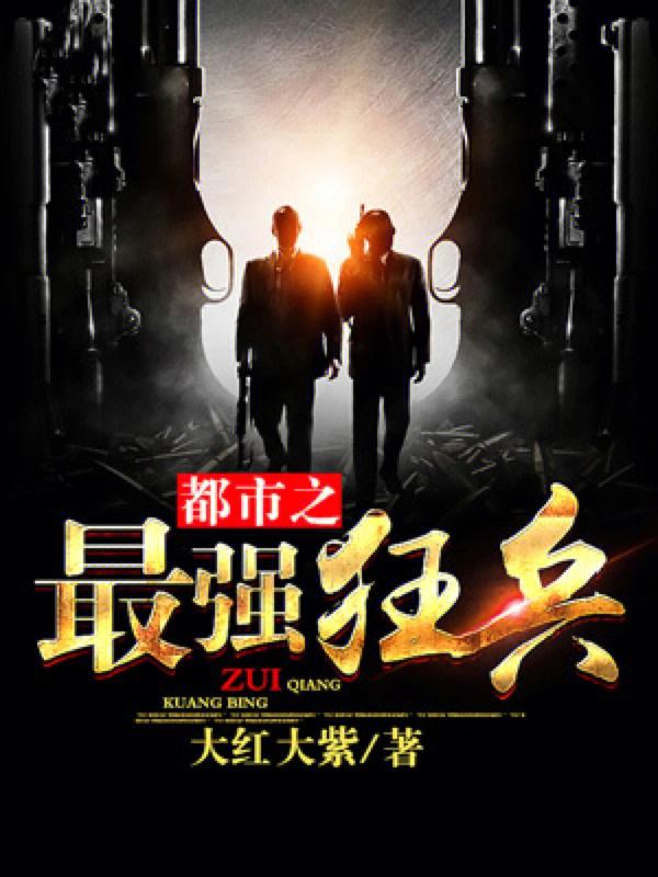 探秘大红大紫，最强狂兵最新章节阅读——热血与智谋的交织